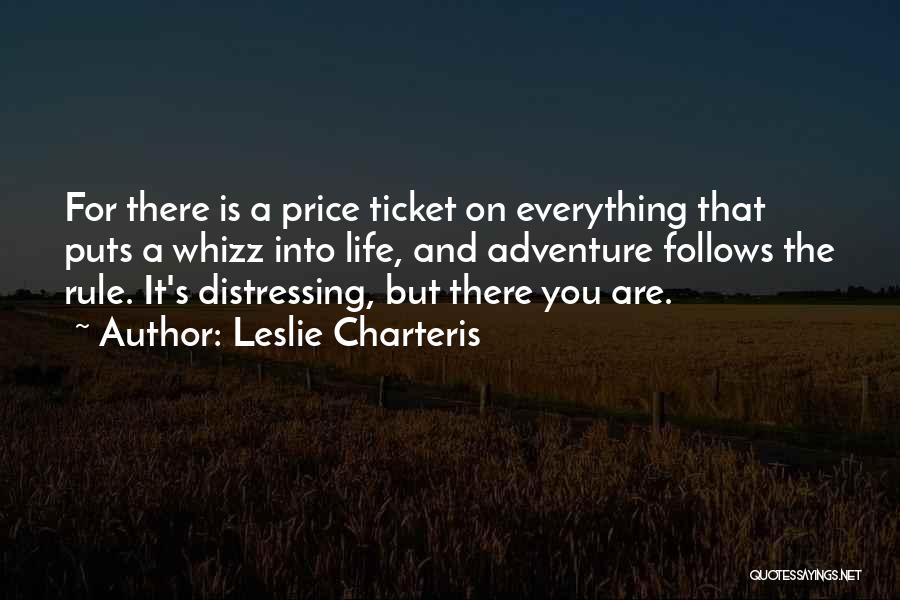 Leslie Charteris Quotes: For There Is A Price Ticket On Everything That Puts A Whizz Into Life, And Adventure Follows The Rule. It's