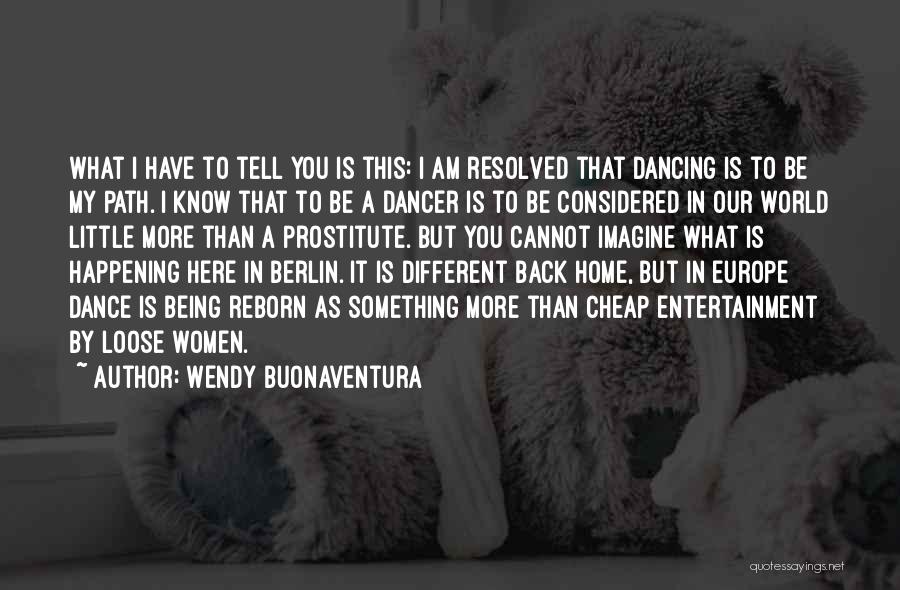Wendy Buonaventura Quotes: What I Have To Tell You Is This: I Am Resolved That Dancing Is To Be My Path. I Know