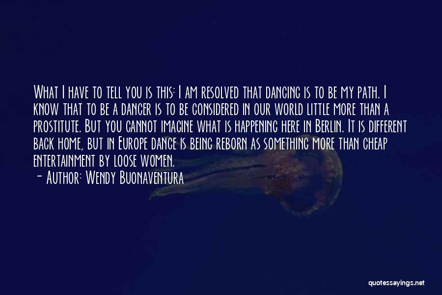 Wendy Buonaventura Quotes: What I Have To Tell You Is This: I Am Resolved That Dancing Is To Be My Path. I Know