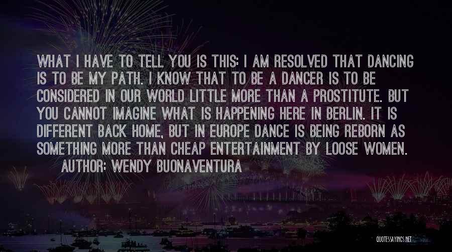 Wendy Buonaventura Quotes: What I Have To Tell You Is This: I Am Resolved That Dancing Is To Be My Path. I Know