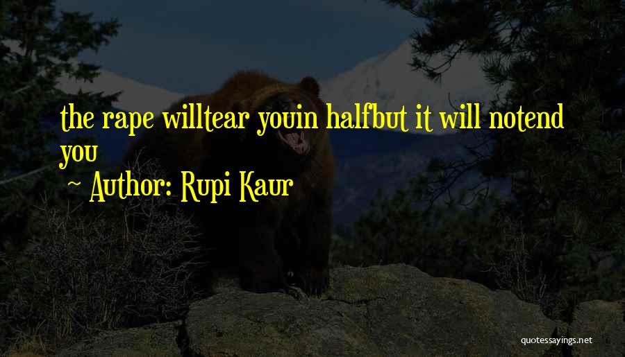 Rupi Kaur Quotes: The Rape Willtear Youin Halfbut It Will Notend You