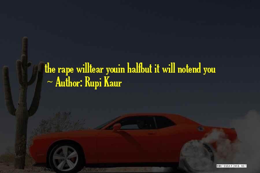 Rupi Kaur Quotes: The Rape Willtear Youin Halfbut It Will Notend You