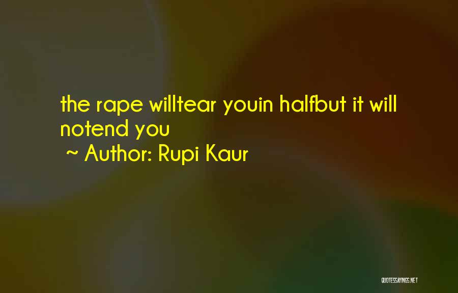 Rupi Kaur Quotes: The Rape Willtear Youin Halfbut It Will Notend You