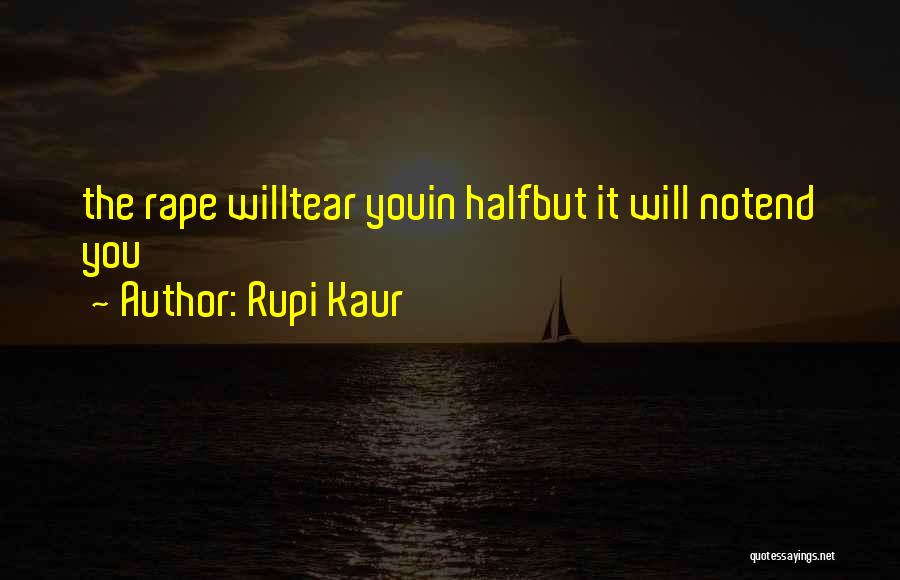 Rupi Kaur Quotes: The Rape Willtear Youin Halfbut It Will Notend You