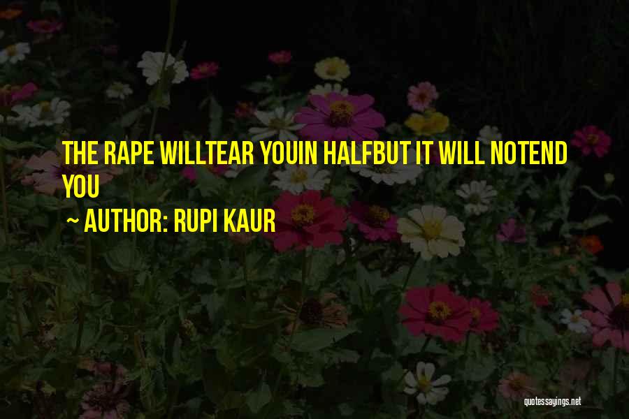 Rupi Kaur Quotes: The Rape Willtear Youin Halfbut It Will Notend You