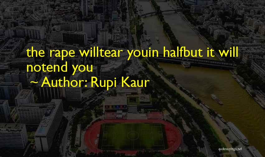 Rupi Kaur Quotes: The Rape Willtear Youin Halfbut It Will Notend You