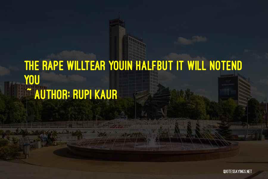 Rupi Kaur Quotes: The Rape Willtear Youin Halfbut It Will Notend You