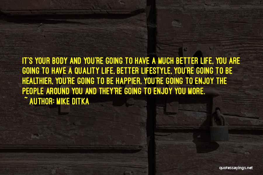 Mike Ditka Quotes: It's Your Body And You're Going To Have A Much Better Life, You Are Going To Have A Quality Life,