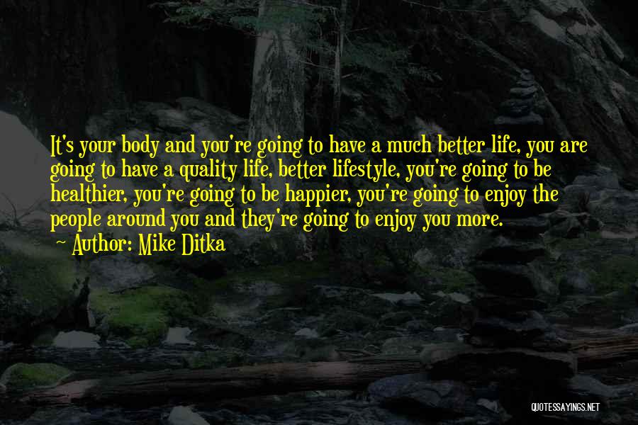 Mike Ditka Quotes: It's Your Body And You're Going To Have A Much Better Life, You Are Going To Have A Quality Life,