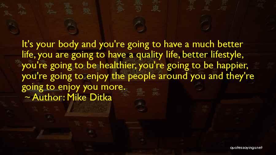 Mike Ditka Quotes: It's Your Body And You're Going To Have A Much Better Life, You Are Going To Have A Quality Life,