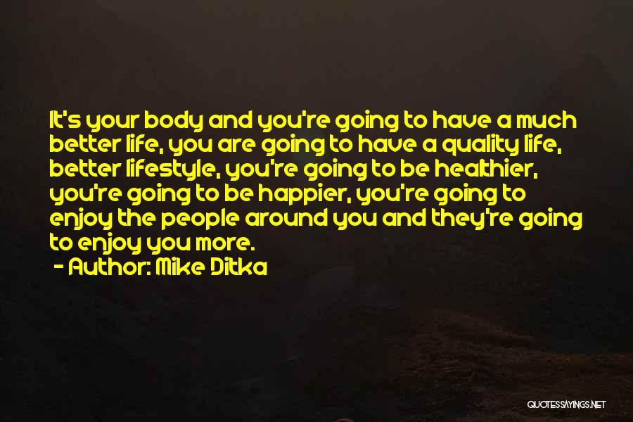 Mike Ditka Quotes: It's Your Body And You're Going To Have A Much Better Life, You Are Going To Have A Quality Life,