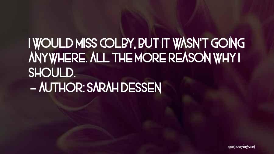 Sarah Dessen Quotes: I Would Miss Colby, But It Wasn't Going Anywhere. All The More Reason Why I Should.