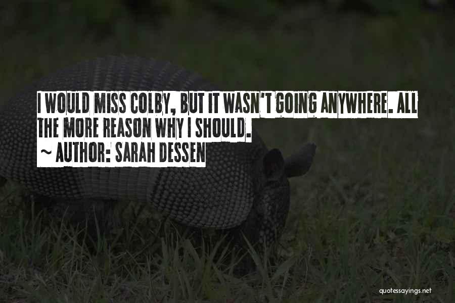 Sarah Dessen Quotes: I Would Miss Colby, But It Wasn't Going Anywhere. All The More Reason Why I Should.