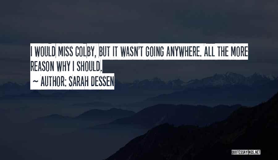 Sarah Dessen Quotes: I Would Miss Colby, But It Wasn't Going Anywhere. All The More Reason Why I Should.