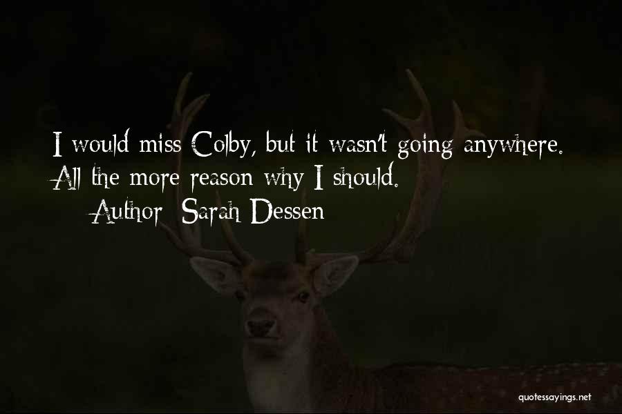 Sarah Dessen Quotes: I Would Miss Colby, But It Wasn't Going Anywhere. All The More Reason Why I Should.