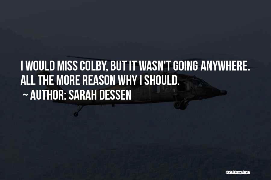 Sarah Dessen Quotes: I Would Miss Colby, But It Wasn't Going Anywhere. All The More Reason Why I Should.