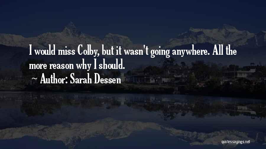 Sarah Dessen Quotes: I Would Miss Colby, But It Wasn't Going Anywhere. All The More Reason Why I Should.