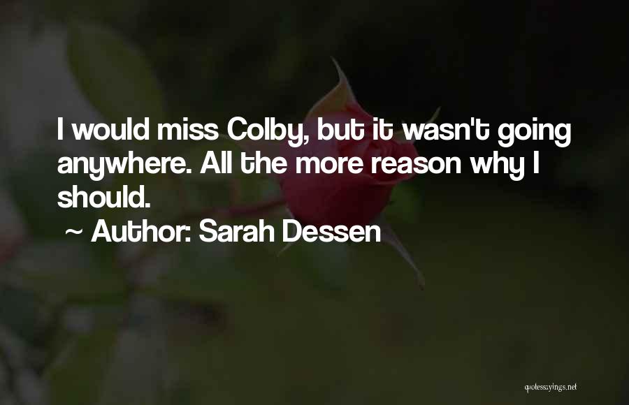 Sarah Dessen Quotes: I Would Miss Colby, But It Wasn't Going Anywhere. All The More Reason Why I Should.