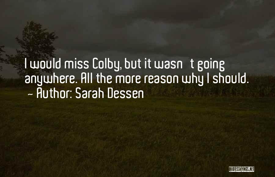 Sarah Dessen Quotes: I Would Miss Colby, But It Wasn't Going Anywhere. All The More Reason Why I Should.