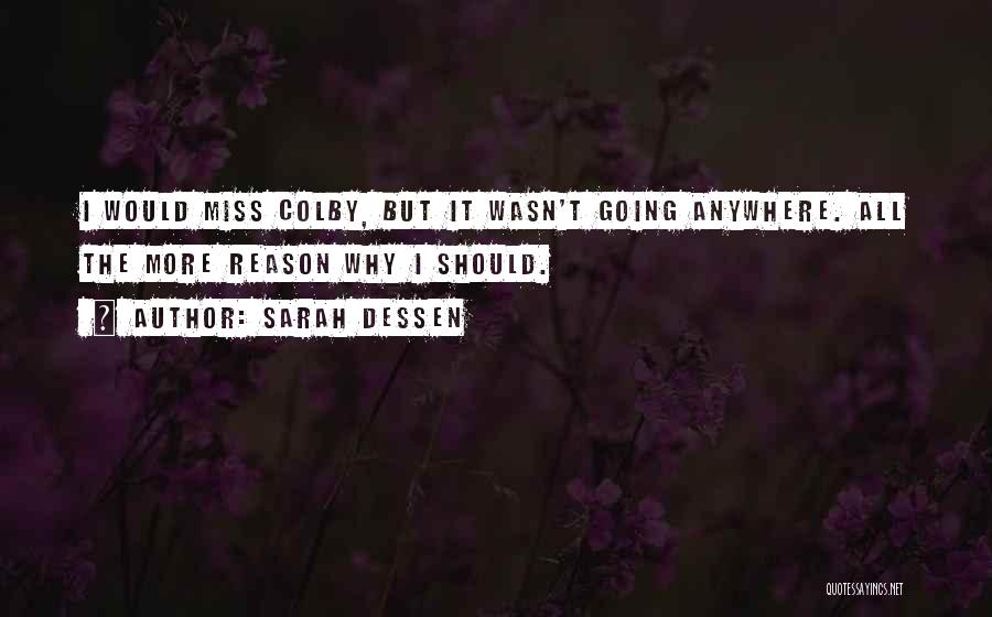 Sarah Dessen Quotes: I Would Miss Colby, But It Wasn't Going Anywhere. All The More Reason Why I Should.