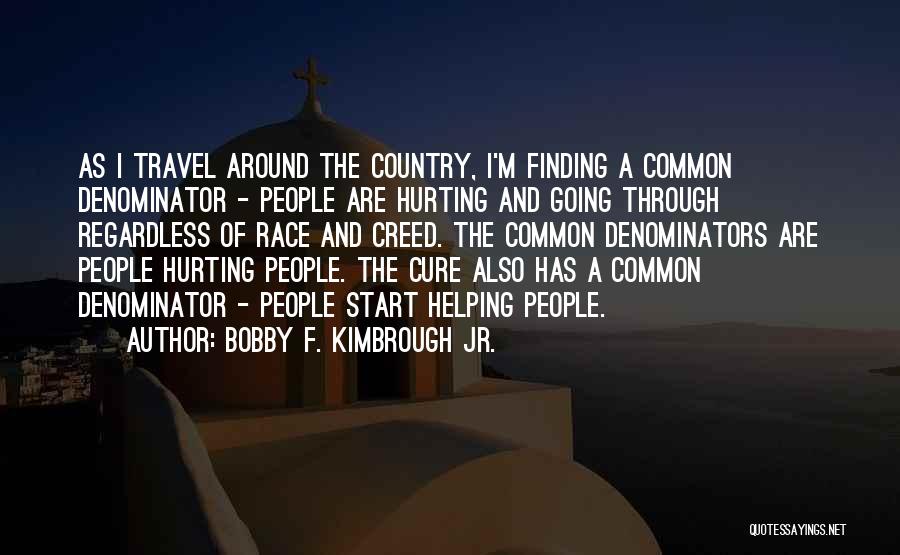 Bobby F. Kimbrough Jr. Quotes: As I Travel Around The Country, I'm Finding A Common Denominator - People Are Hurting And Going Through Regardless Of