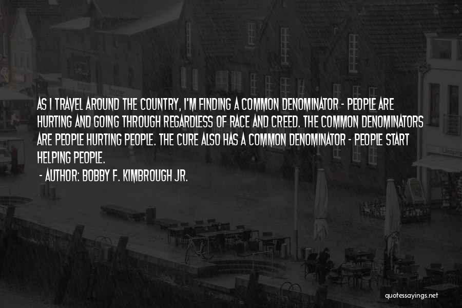 Bobby F. Kimbrough Jr. Quotes: As I Travel Around The Country, I'm Finding A Common Denominator - People Are Hurting And Going Through Regardless Of