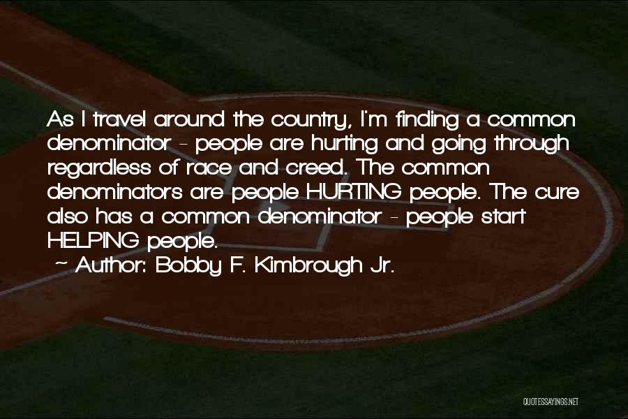 Bobby F. Kimbrough Jr. Quotes: As I Travel Around The Country, I'm Finding A Common Denominator - People Are Hurting And Going Through Regardless Of