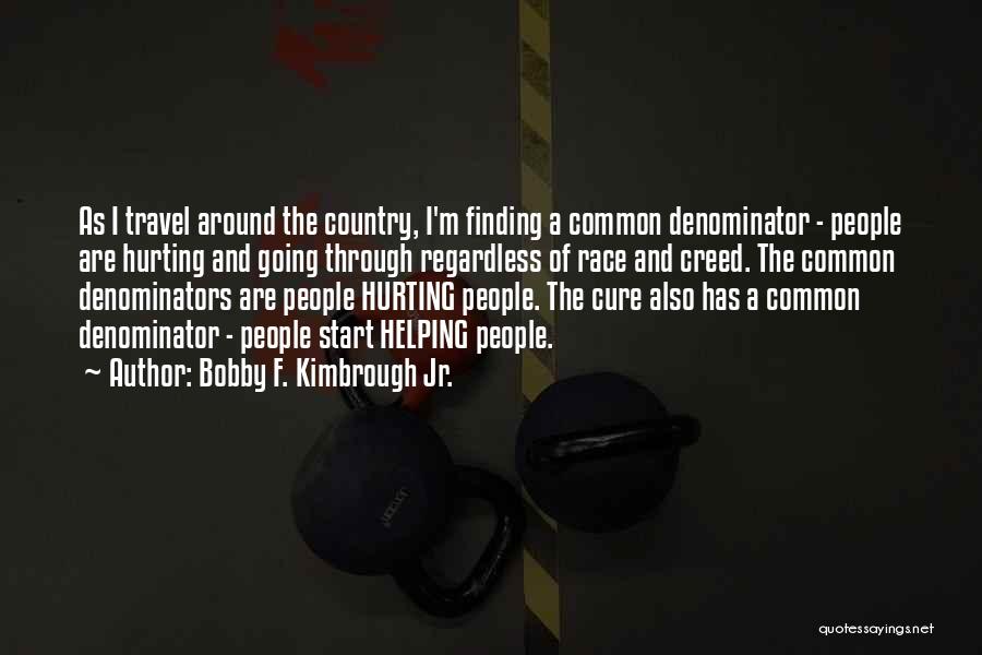 Bobby F. Kimbrough Jr. Quotes: As I Travel Around The Country, I'm Finding A Common Denominator - People Are Hurting And Going Through Regardless Of