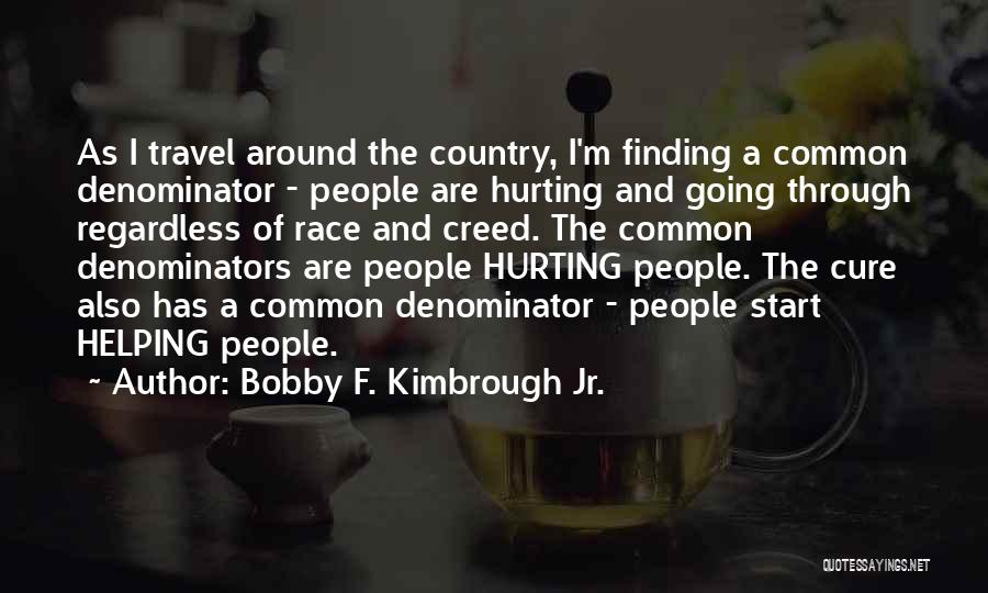 Bobby F. Kimbrough Jr. Quotes: As I Travel Around The Country, I'm Finding A Common Denominator - People Are Hurting And Going Through Regardless Of