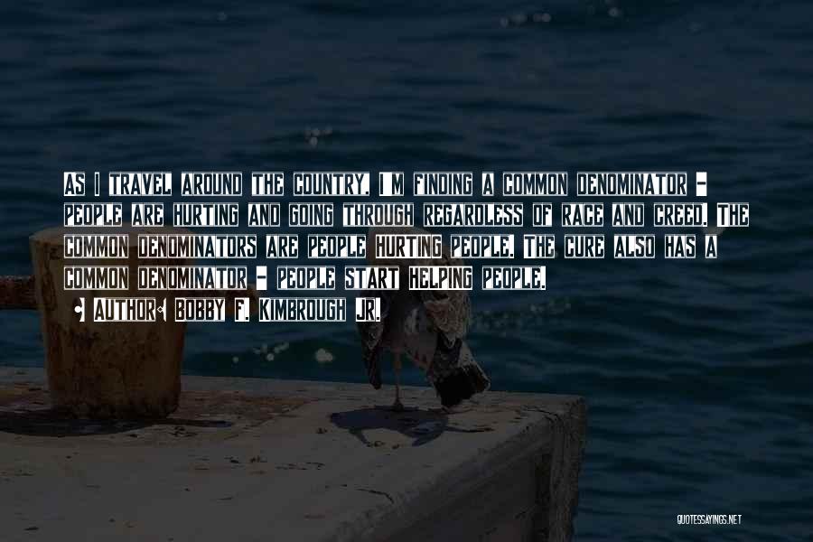 Bobby F. Kimbrough Jr. Quotes: As I Travel Around The Country, I'm Finding A Common Denominator - People Are Hurting And Going Through Regardless Of