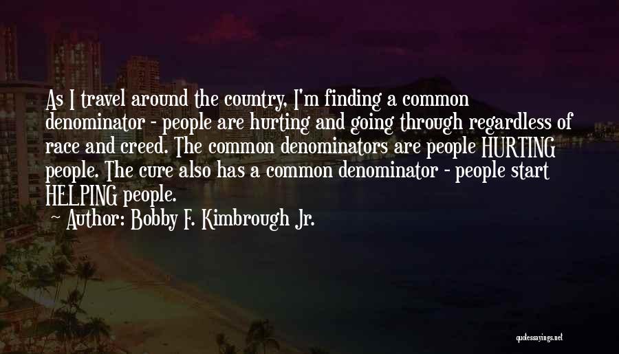 Bobby F. Kimbrough Jr. Quotes: As I Travel Around The Country, I'm Finding A Common Denominator - People Are Hurting And Going Through Regardless Of