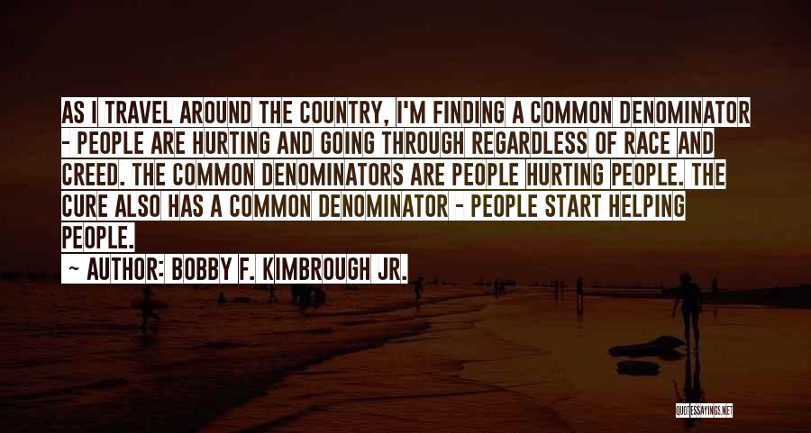 Bobby F. Kimbrough Jr. Quotes: As I Travel Around The Country, I'm Finding A Common Denominator - People Are Hurting And Going Through Regardless Of