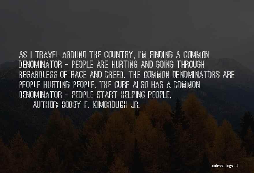 Bobby F. Kimbrough Jr. Quotes: As I Travel Around The Country, I'm Finding A Common Denominator - People Are Hurting And Going Through Regardless Of