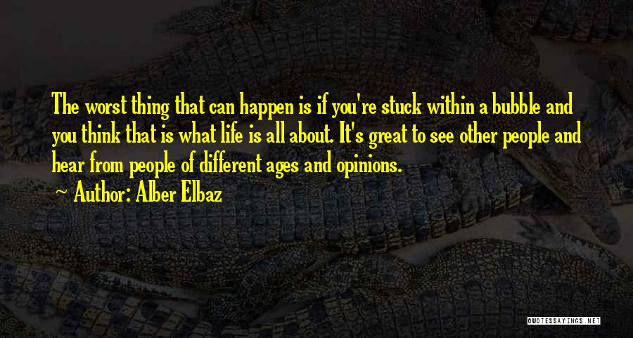 Alber Elbaz Quotes: The Worst Thing That Can Happen Is If You're Stuck Within A Bubble And You Think That Is What Life