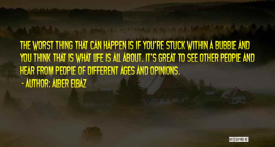 Alber Elbaz Quotes: The Worst Thing That Can Happen Is If You're Stuck Within A Bubble And You Think That Is What Life