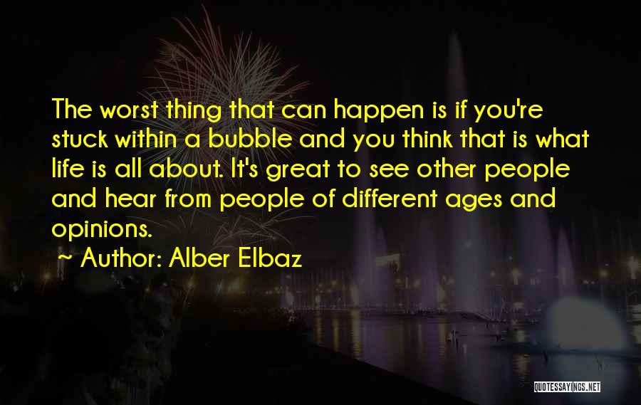 Alber Elbaz Quotes: The Worst Thing That Can Happen Is If You're Stuck Within A Bubble And You Think That Is What Life