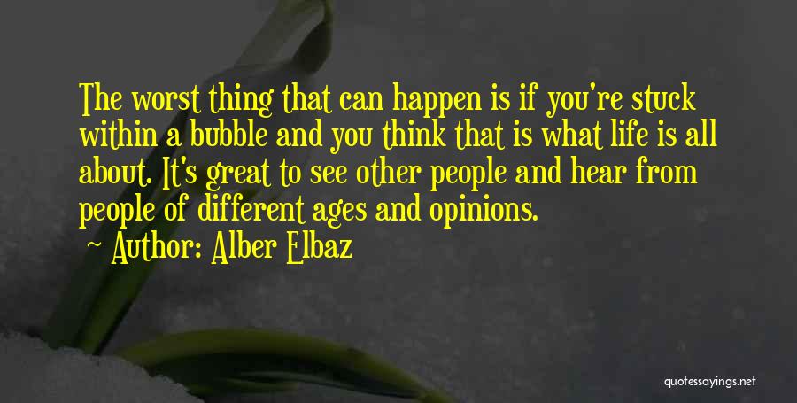 Alber Elbaz Quotes: The Worst Thing That Can Happen Is If You're Stuck Within A Bubble And You Think That Is What Life