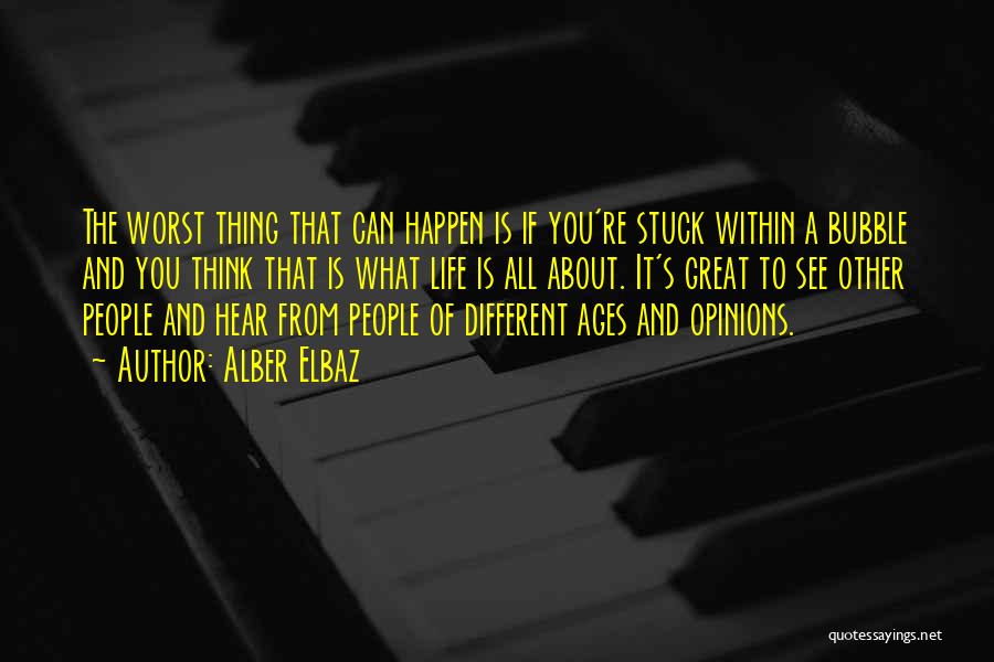 Alber Elbaz Quotes: The Worst Thing That Can Happen Is If You're Stuck Within A Bubble And You Think That Is What Life