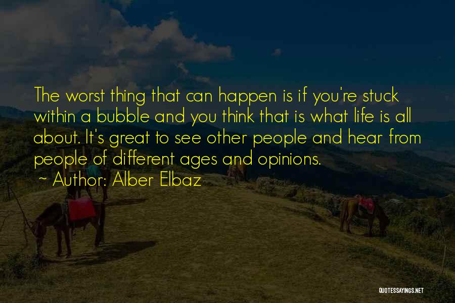 Alber Elbaz Quotes: The Worst Thing That Can Happen Is If You're Stuck Within A Bubble And You Think That Is What Life