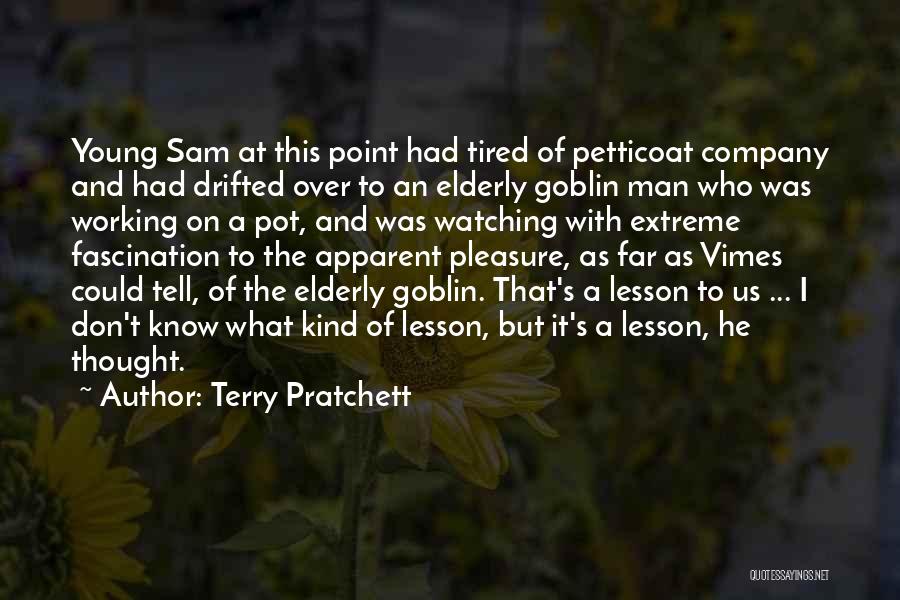 Terry Pratchett Quotes: Young Sam At This Point Had Tired Of Petticoat Company And Had Drifted Over To An Elderly Goblin Man Who