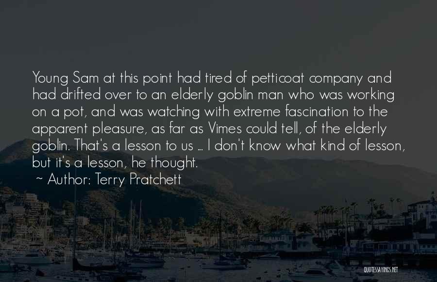 Terry Pratchett Quotes: Young Sam At This Point Had Tired Of Petticoat Company And Had Drifted Over To An Elderly Goblin Man Who