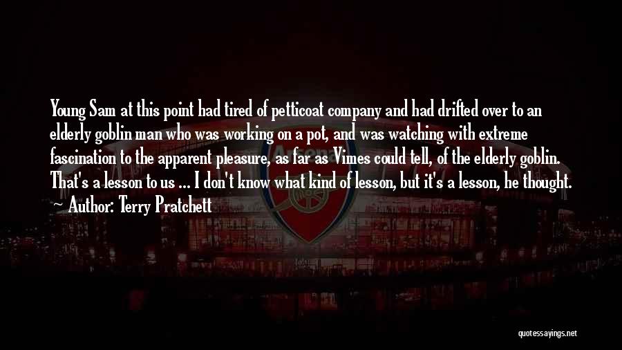 Terry Pratchett Quotes: Young Sam At This Point Had Tired Of Petticoat Company And Had Drifted Over To An Elderly Goblin Man Who