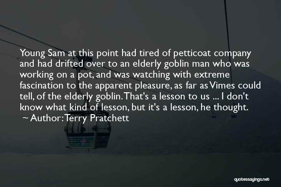 Terry Pratchett Quotes: Young Sam At This Point Had Tired Of Petticoat Company And Had Drifted Over To An Elderly Goblin Man Who