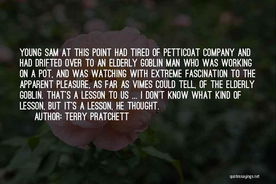 Terry Pratchett Quotes: Young Sam At This Point Had Tired Of Petticoat Company And Had Drifted Over To An Elderly Goblin Man Who