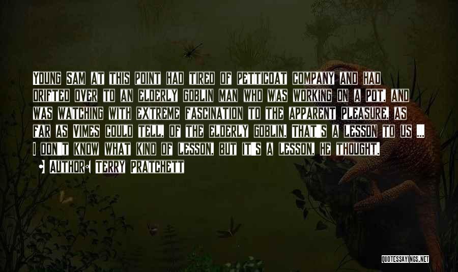 Terry Pratchett Quotes: Young Sam At This Point Had Tired Of Petticoat Company And Had Drifted Over To An Elderly Goblin Man Who