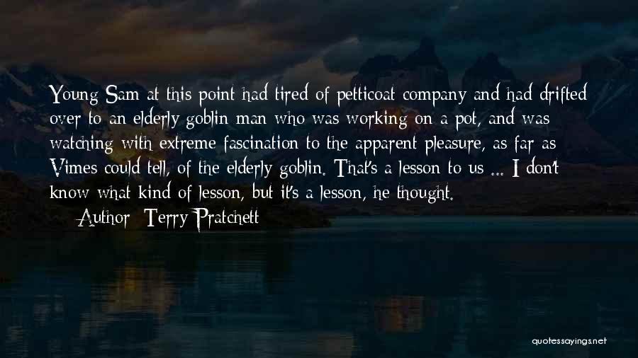 Terry Pratchett Quotes: Young Sam At This Point Had Tired Of Petticoat Company And Had Drifted Over To An Elderly Goblin Man Who