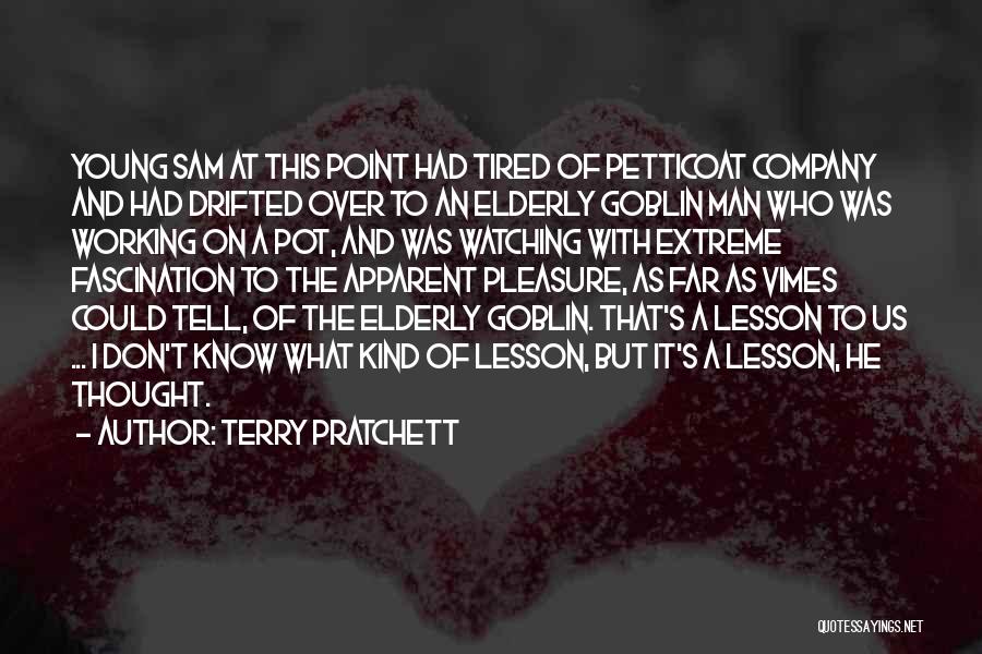 Terry Pratchett Quotes: Young Sam At This Point Had Tired Of Petticoat Company And Had Drifted Over To An Elderly Goblin Man Who