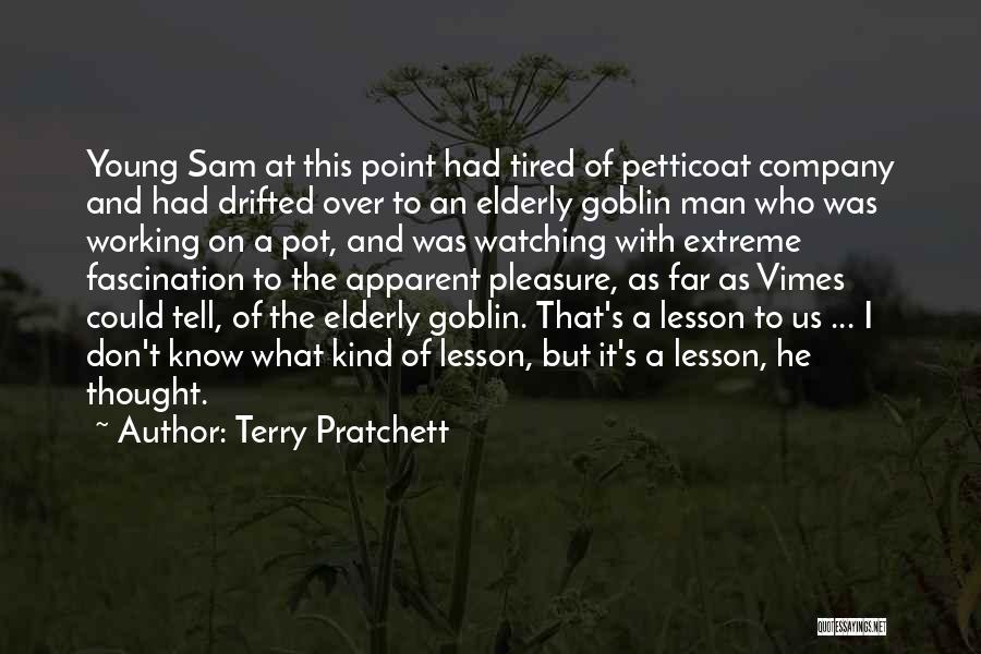 Terry Pratchett Quotes: Young Sam At This Point Had Tired Of Petticoat Company And Had Drifted Over To An Elderly Goblin Man Who