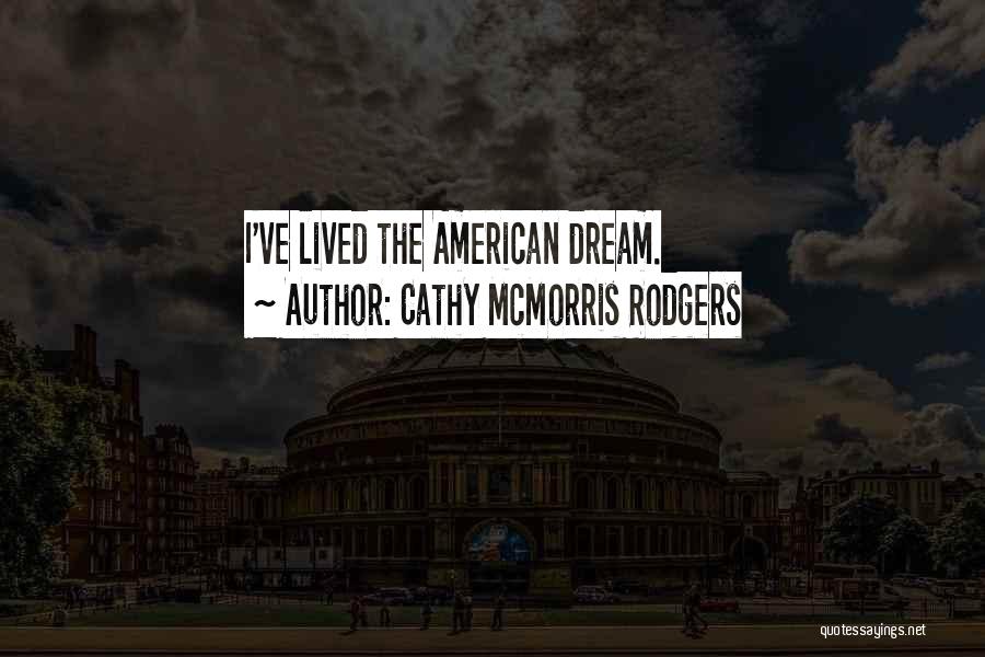Cathy McMorris Rodgers Quotes: I've Lived The American Dream.