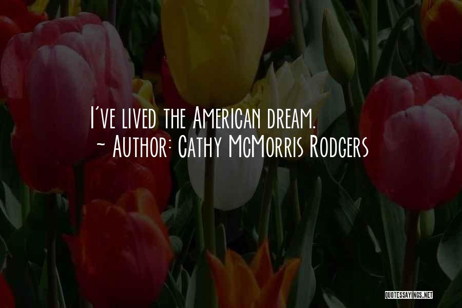 Cathy McMorris Rodgers Quotes: I've Lived The American Dream.